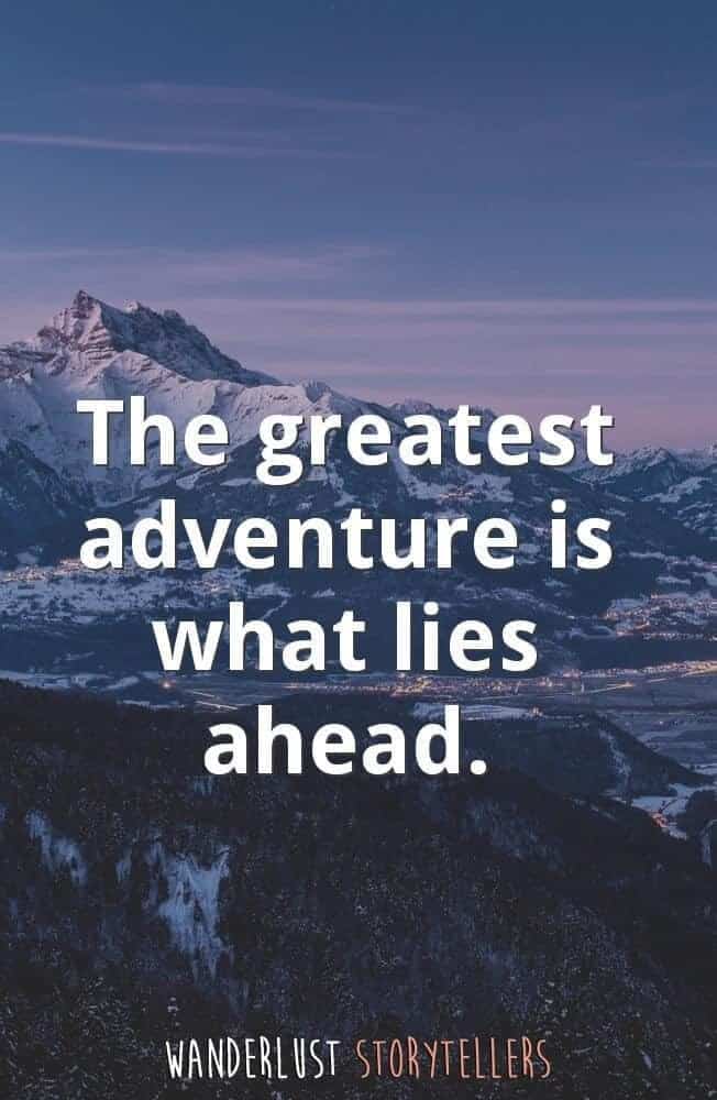 The greatest adventure is what lies ahead.
